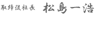 取締役社長　松島一浩